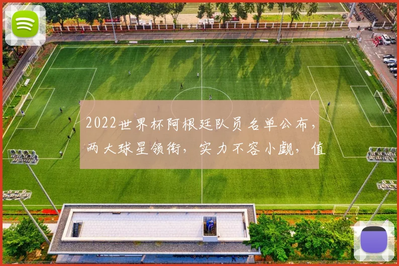 2022世界杯阿根廷队员名单公布，两大球星领衔，实力不容小觑，值得关注